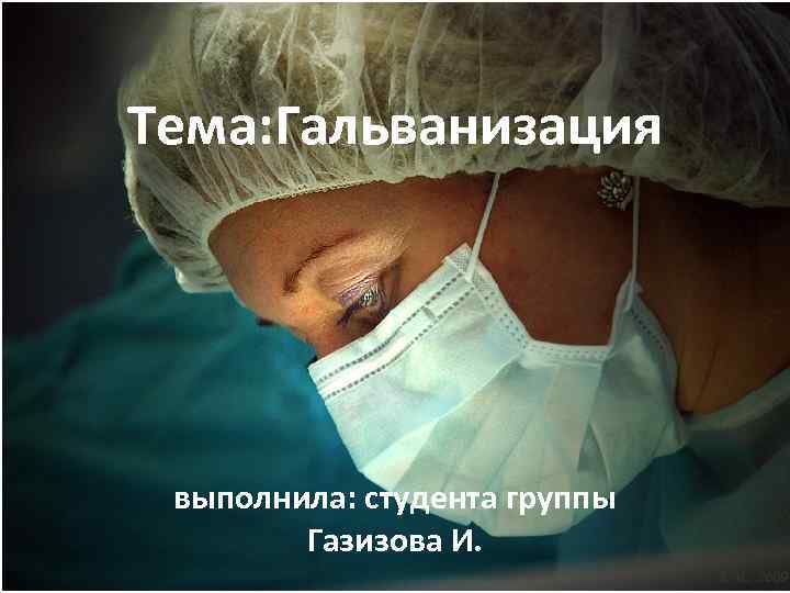 Тема: Гальванизация выполнила: студента группы Газизова И. 