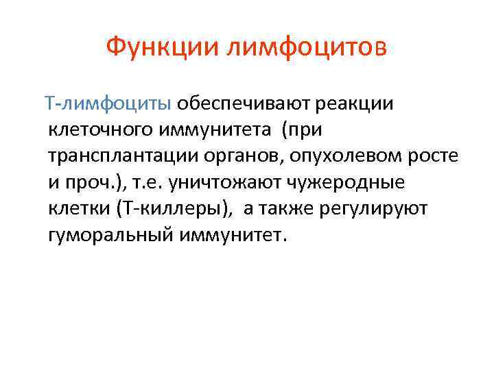 Функции лимфоцитов Т-лимфоциты обеспечивают реакции клеточного иммунитета (при трансплантации органов, опухолевом росте и проч.