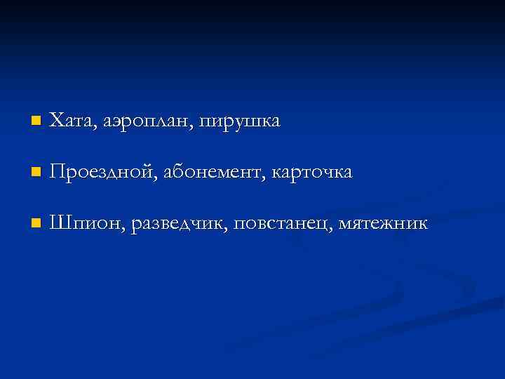n  Хата, аэроплан, пирушка n  Проездной, абонемент, карточка n  Шпион, разведчик,