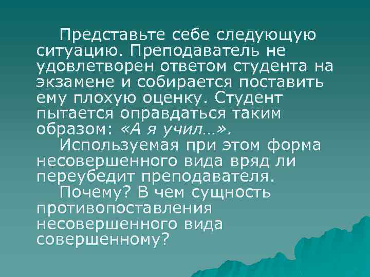 Представьте себе следующую ситуацию. Преподаватель не удовлетворен ответом студента на экзамене и собирается поставить