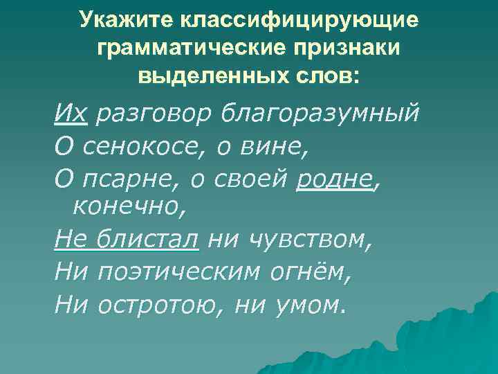 Укажите классифицирующие грамматические признаки выделенных слов: Их разговор благоразумный О сенокосе, о вине, О