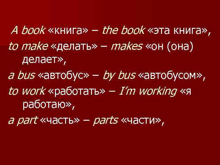  A book «книга» – the book «эта книга» , to make «делать» –