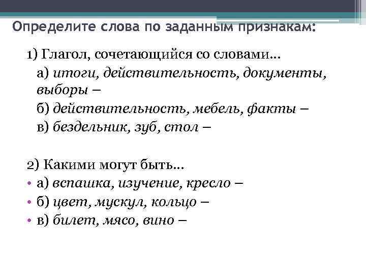 Определите слова по заданным признакам: 1) Глагол, сочетающийся со словами… а) итоги, действительность, документы,