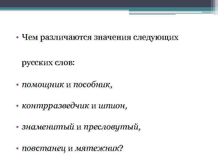  • Чем различаются значения следующих русских слов: • помощник и пособник, • контрразведчик