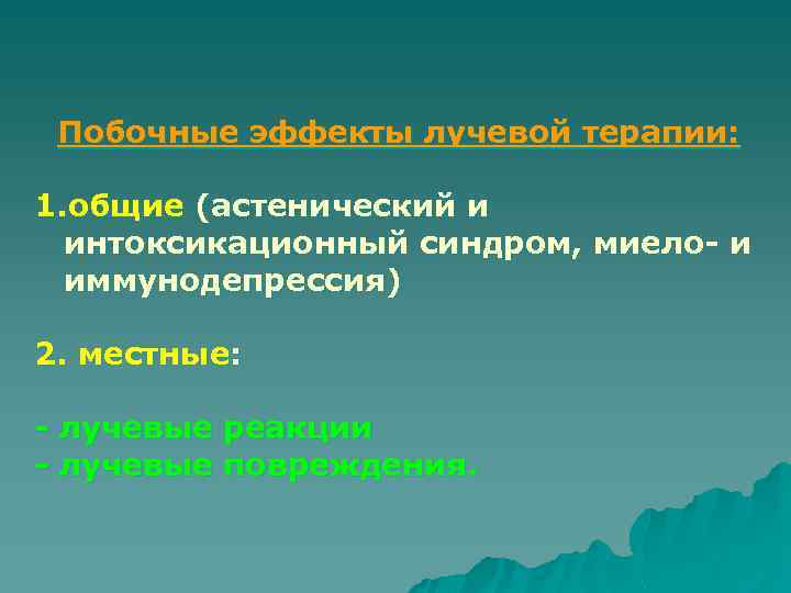 Побочные эффекты лучевой терапии: 1. общие (астенический и интоксикационный синдром, миело- и иммунодепрессия) 2.