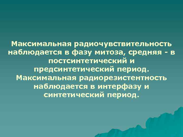 Максимальная радиочувствительность наблюдается в фазу митоза, средняя - в постсинтетический и предсинтетический период. Максимальная