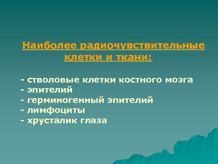 Наиболее радиочувствительные клетки и ткани: - стволовые клетки костного мозга - эпителий - герминогенный