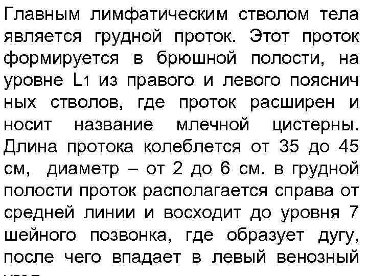 Главным лимфатическим стволом тела является грудной проток. Этот проток формируется в брюшной полости, на