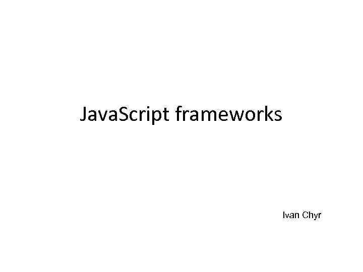 Java. Script frameworks Ivan Chyr 