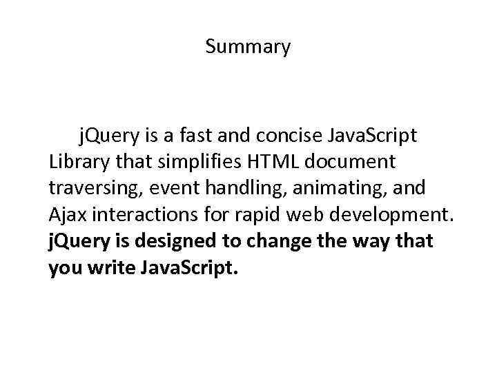 Summary j. Query is a fast and concise Java. Script Library that simplifies HTML