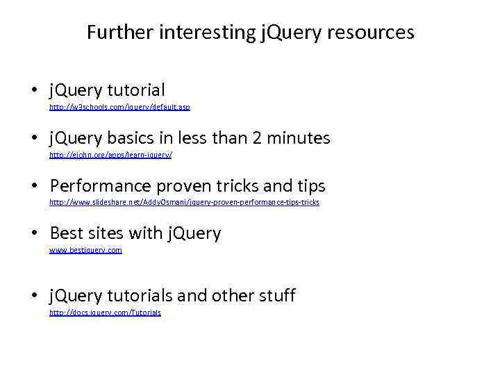 Further interesting j. Query resources • j. Query tutorial http: //w 3 schools. com/jquery/default.