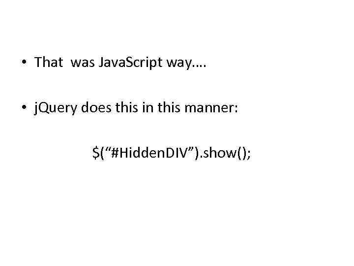  • That was Java. Script way…. • j. Query does this in this