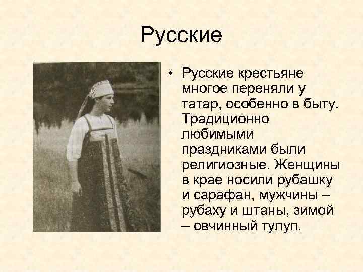 Русские • Русские крестьяне многое переняли у татар, особенно в быту. Традиционно любимыми праздниками