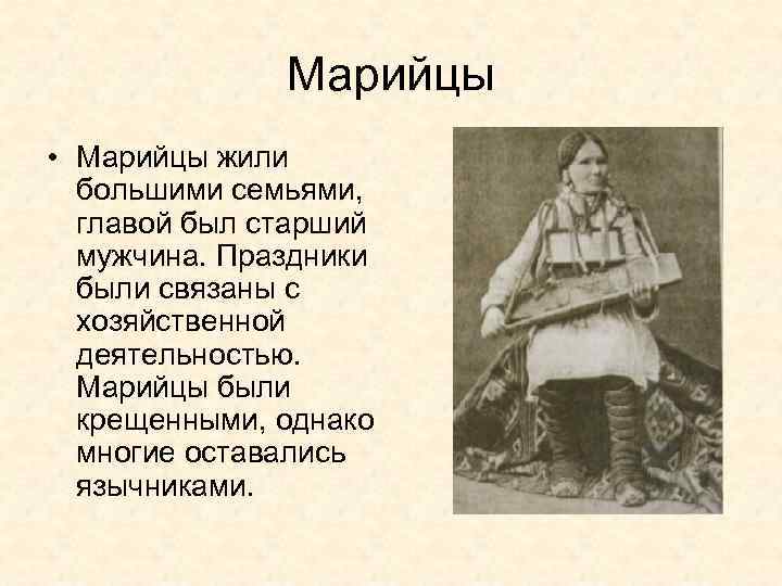 Марийцы • Марийцы жили большими семьями, главой был старший мужчина. Праздники были связаны с