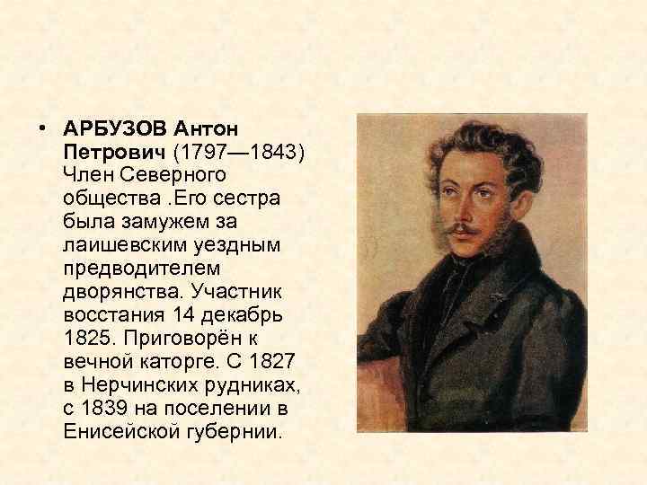  • АРБУЗОВ Антон Петрович (1797— 1843) Член Северного общества. Его сестра была замужем