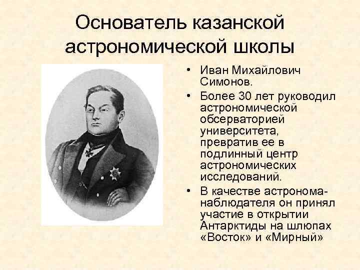 Основатель казанской астрономической школы • Иван Михайлович Симонов. • Более 30 лет руководил астрономической