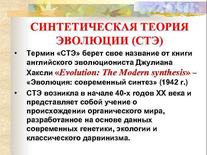 СИНТЕТИЧЕСКАЯ ТЕОРИЯ ЭВОЛЮЦИИ (СТЭ) • • Термин «СТЭ» берет свое название от книги английского