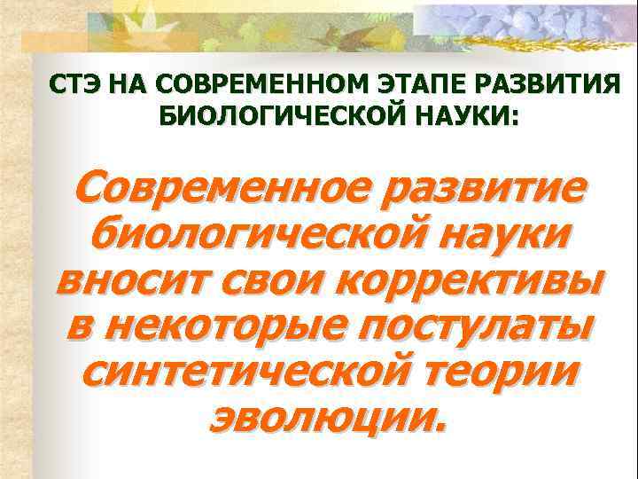 СТЭ НА СОВРЕМЕННОМ ЭТАПЕ РАЗВИТИЯ БИОЛОГИЧЕСКОЙ НАУКИ: Современное развитие биологической науки вносит свои коррективы