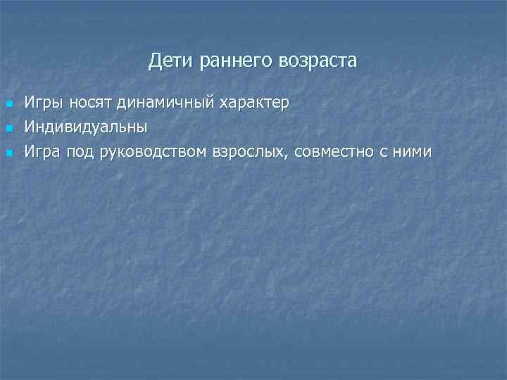 Дети раннего возраста n n n Игры носят динамичный характер Индивидуальны Игра под руководством