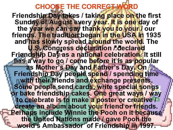 CHOOSE THE CORRECT WORD Friendship Day takes / taking place on the first Sunday