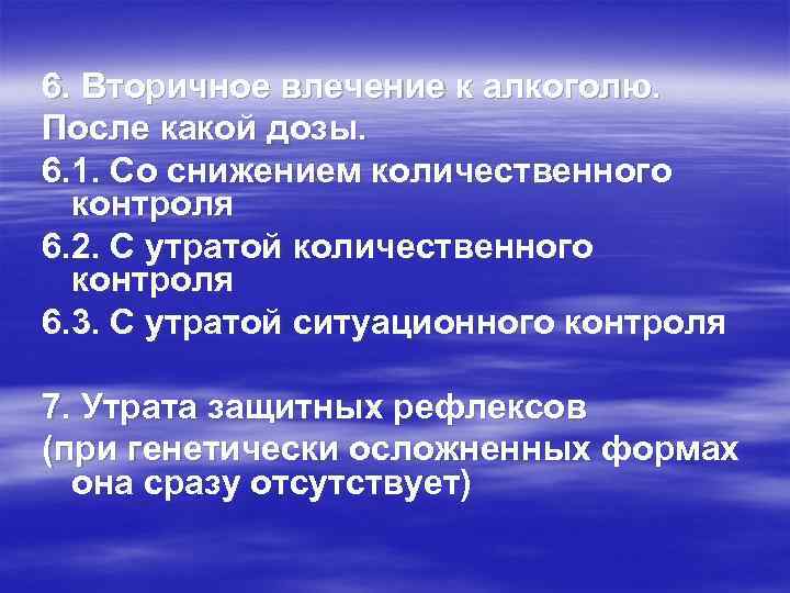 6. Вторичное влечение к алкоголю. После какой дозы. 6. 1. Со снижением количественного контроля