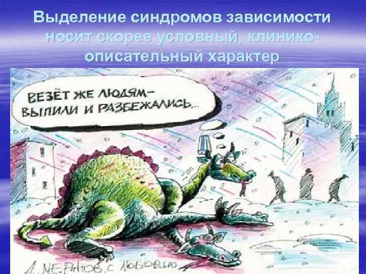 Выделение синдромов зависимости носит скорее условный, клиникоописательный характер 