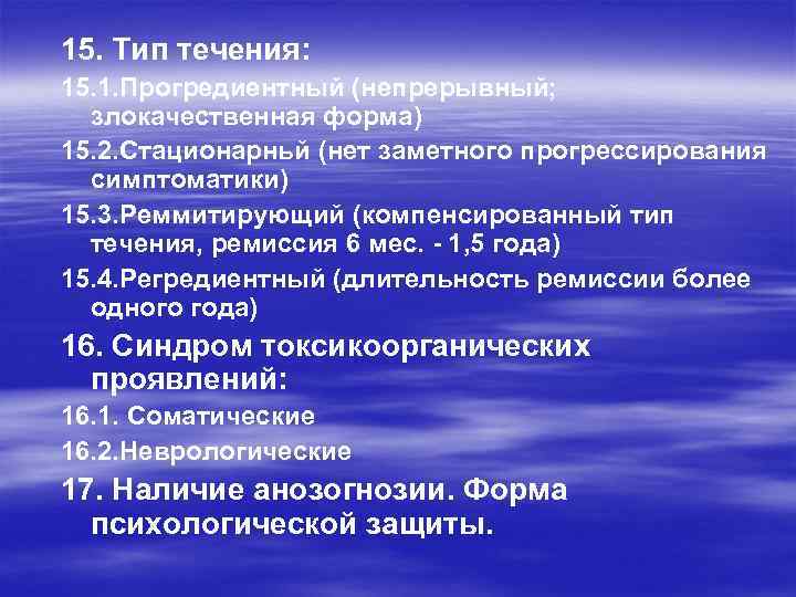 15. Тип течения: 15. 1. Прогредиентный (непрерывный; злокачественная форма) 15. 2. Стационарньй (нет заметного