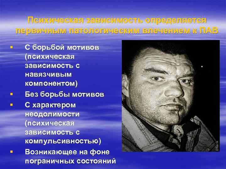 Психическая зависимость определяется первичным патологическим влечением к ПАВ § § С борьбой мотивов (психическая