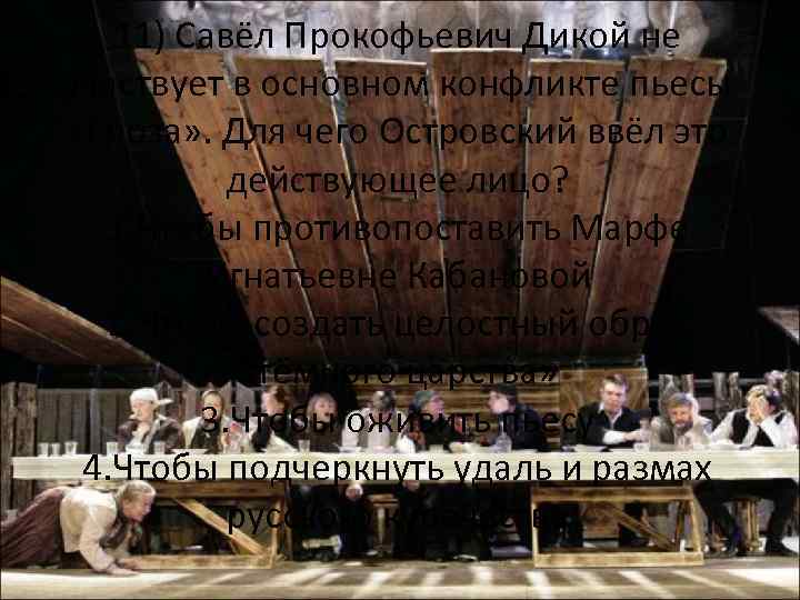 11) Савёл Прокофьевич Дикой не участвует в основном конфликте пьесы «Гроза» . Для чего