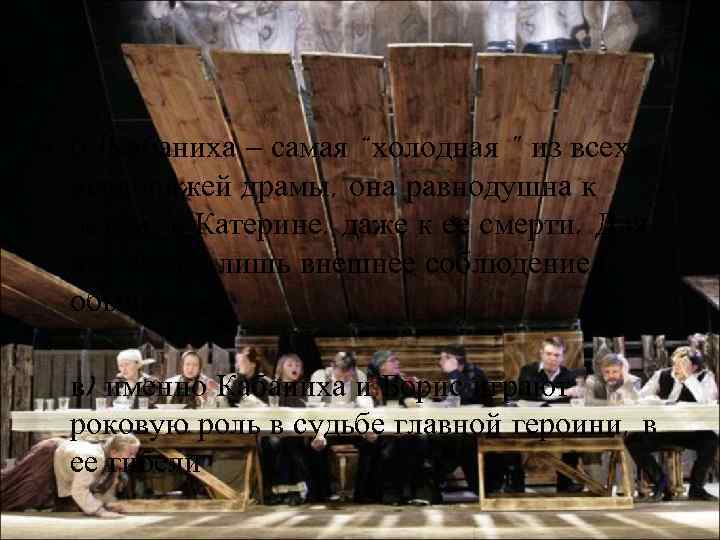  • б )Кабаниха – самая “холодная ” из всех персонажей драмы, она равнодушна