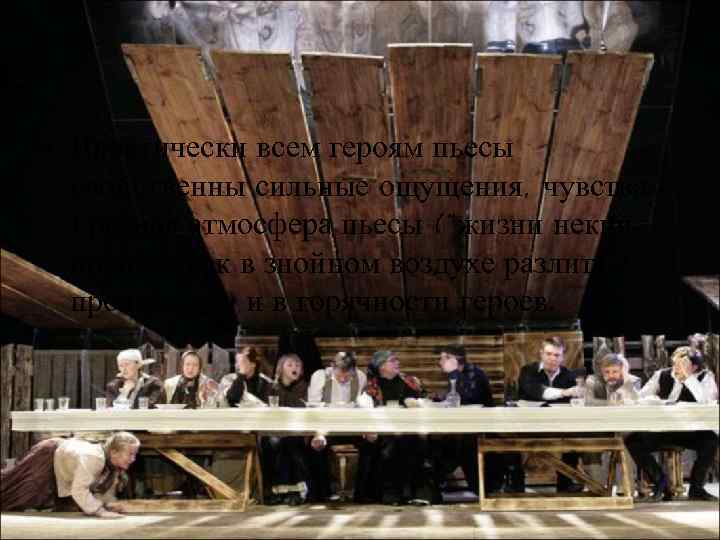  • Практически всем героям пьесы свойственны сильные ощущения, чувства. Грозная атмосфера пьесы (“жизни