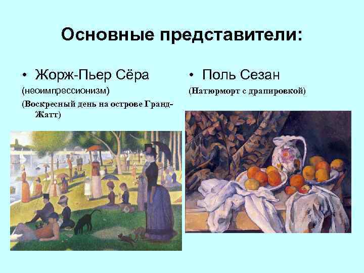 Основные представители: • Жорж-Пьер Сёра • Поль Сезан (неоимпрессионизм) (Воскресный день на острове Гранд.