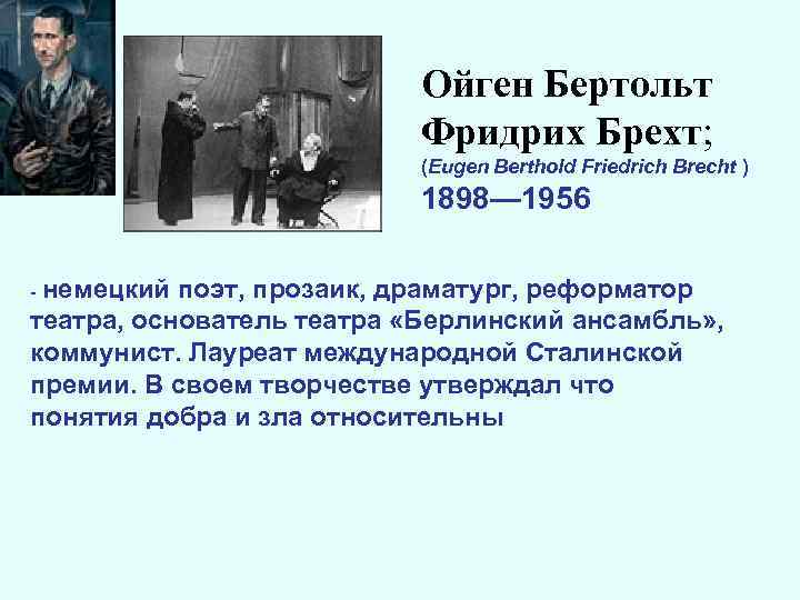 Ойген Бертольт Фридрих Брехт; (Eugen Berthold Friedrich Brecht ) 1898— 1956 - немецкий поэт,