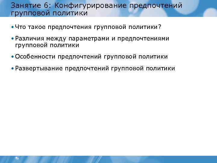Занятие 6: Конфигурирование предпочтений групповой политики • Что такое предпочтения групповой политики? • Различия