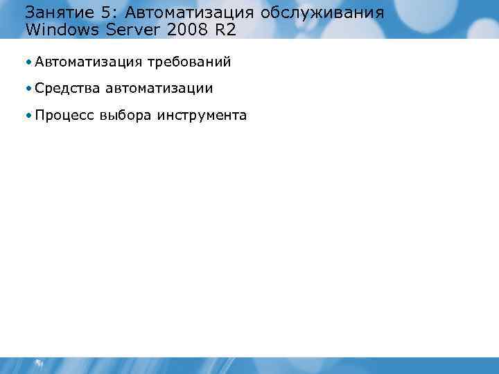 Занятие 5: Автоматизация обслуживания Windows Server 2008 R 2 • Автоматизация требований • Средства