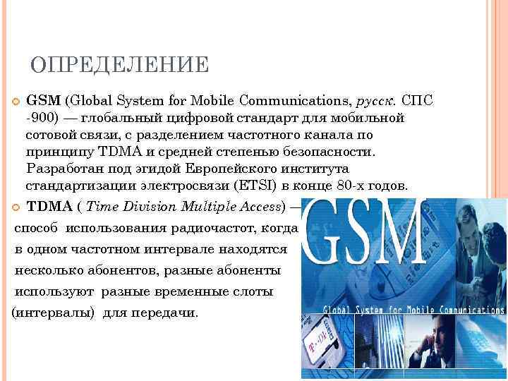 ОПРЕДЕЛЕНИЕ GSM (Global System for Mobile Communications, русск. СПС -900) — глобальный цифровой стандарт