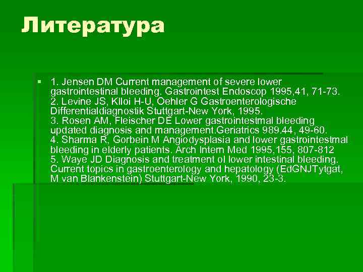 Литература § 1. Jensen DM Current management of severe lower gastrointestinal bleeding. Gastrointest Endoscop