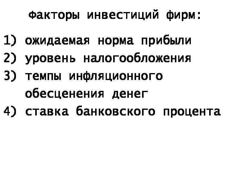 Факторы инвестиций фирм: 1) ожидаемая норма прибыли 2) уровень налогообложения 3) темпы инфляционного обесценения