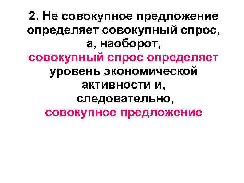 2. Не совокупное предложение определяет совокупный спрос, а, наоборот, совокупный спрос определяет уровень экономической