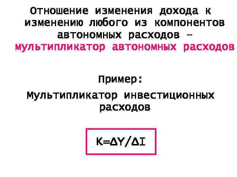 Отношение изменения дохода к изменению любого из компонентов автономных расходов – мультипликатор автономных расходов