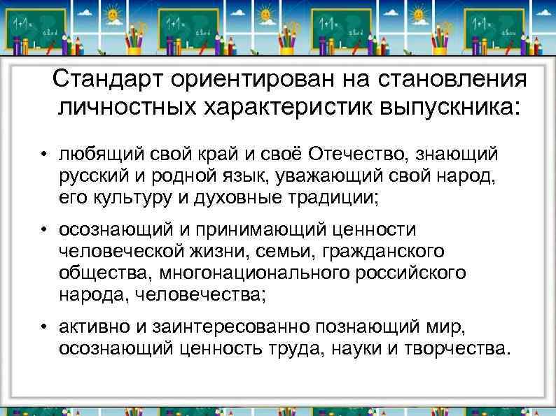 Стандарт ориентирован на становления личностных характеристик выпускника: • любящий свой край и своё Отечество,
