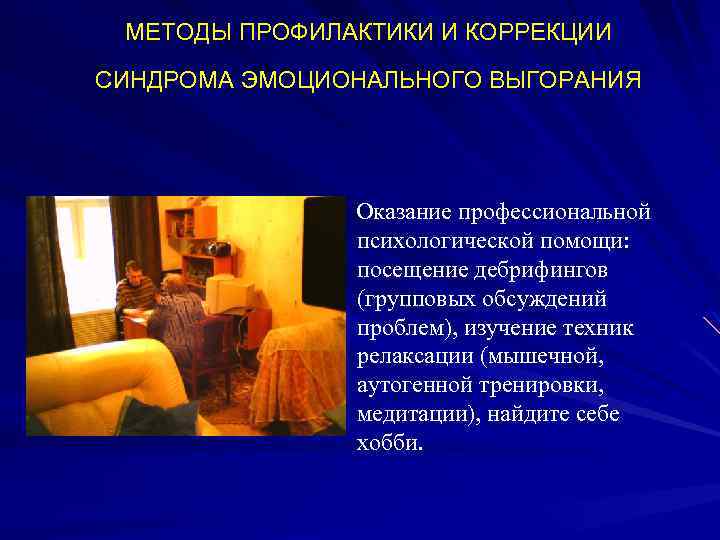 МЕТОДЫ ПРОФИЛАКТИКИ И КОРРЕКЦИИ СИНДРОМА ЭМОЦИОНАЛЬНОГО ВЫГОРАНИЯ Оказание профессиональной психологической помощи: посещение дебрифингов (групповых