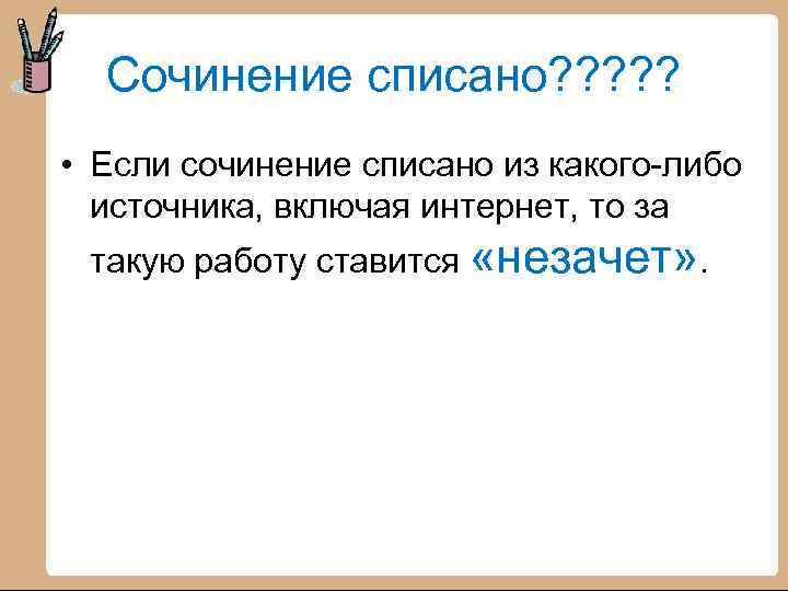 Сочинение списано? ? ? • Если сочинение списано из какого-либо источника, включая интернет, то