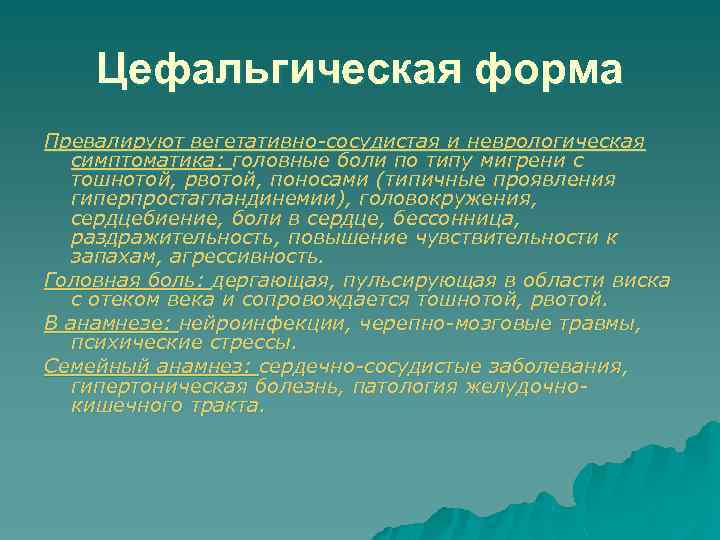 Цефальгическая форма Превалируют вегетативно-сосудистая и неврологическая симптоматика: головные боли по типу мигрени с тошнотой,
