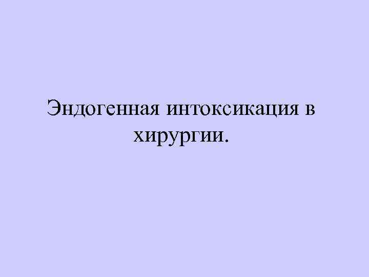 Синдром эндогенной интоксикации в хирургии презентация