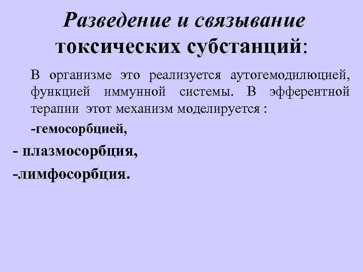 Разведение и связывание токсических субстанций: В организме это реализуется аутогемодилюцией, функцией иммунной системы. В