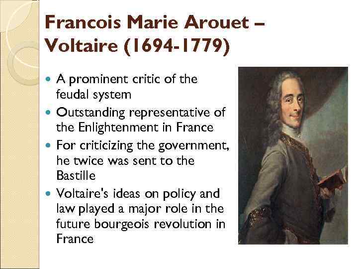 Francois Marie Arouet – Voltaire (1694 -1779) A prominent critic of the feudal system