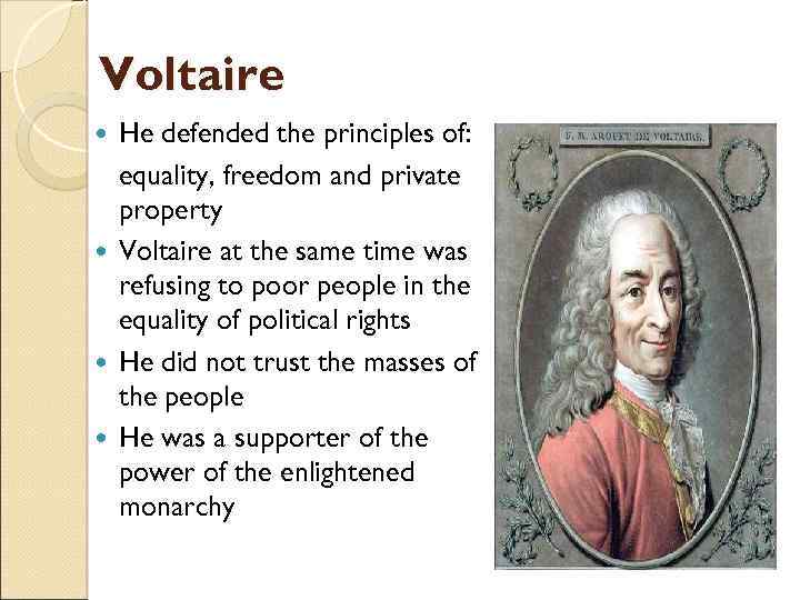 Voltaire He defended the principles of: equality, freedom and private property Voltaire at the