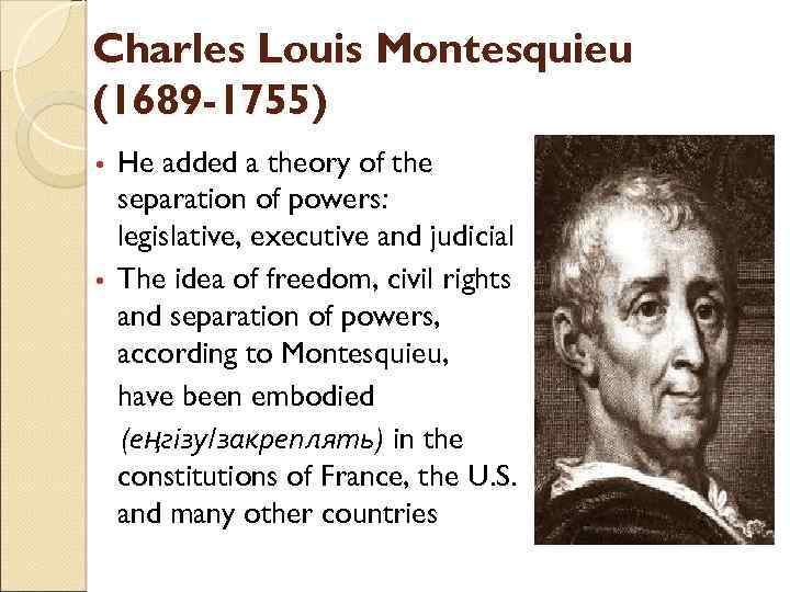 Charles Louis Montesquieu (1689 -1755) He added a theory of the separation of powers: