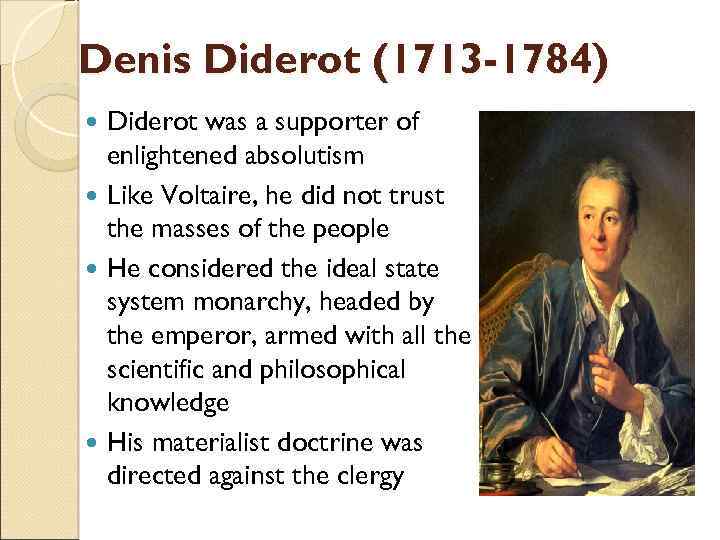 Denis Diderot (1713 -1784) Diderot was a supporter of enlightened absolutism Like Voltaire, he